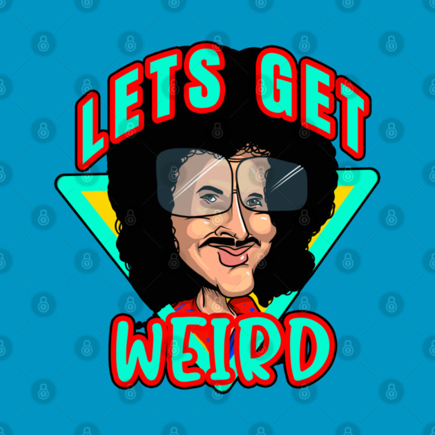 Lets Get Weird - Weird Al Yankovic - T-Shirt | TeePublic