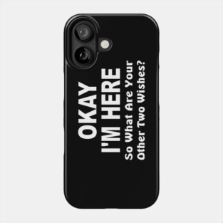 Okay I'm here, so what are your other two wishes Phone Case
