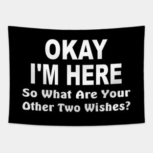 Okay I'm here, so what are your other two wishes Tapestry