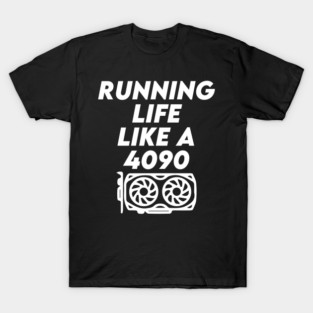 Running Life Like a 4090 T-Shirt