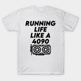 Running Life Like a 4090 T-Shirt