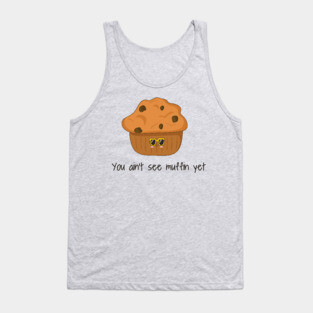 You Ain't Seen Muffin Yet, Cute Funny Muffin Tank Top