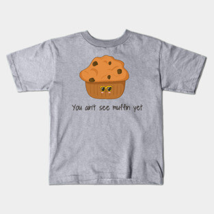 You Ain't Seen Muffin Yet, Cute Funny Muffin Kids T-Shirt