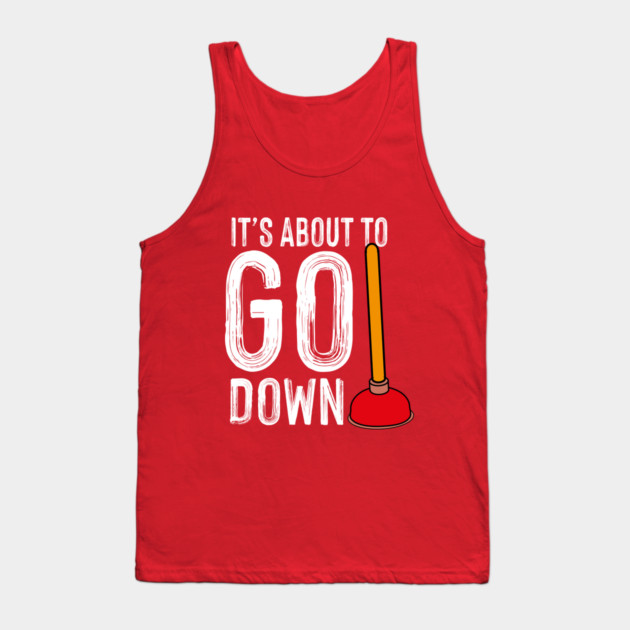 It's About To Go Down Plumber Funny Gift Tank Top by The WYLD Tribe