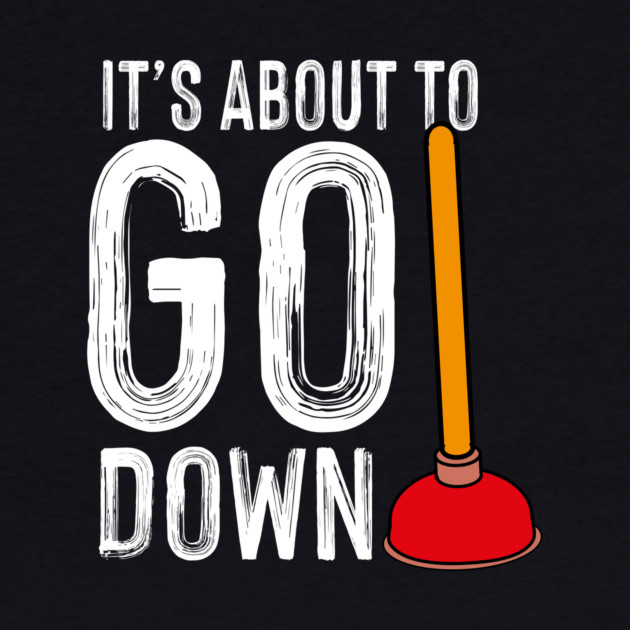 It's About To Go Down Plumber Funny Gift by The WYLD Tribe