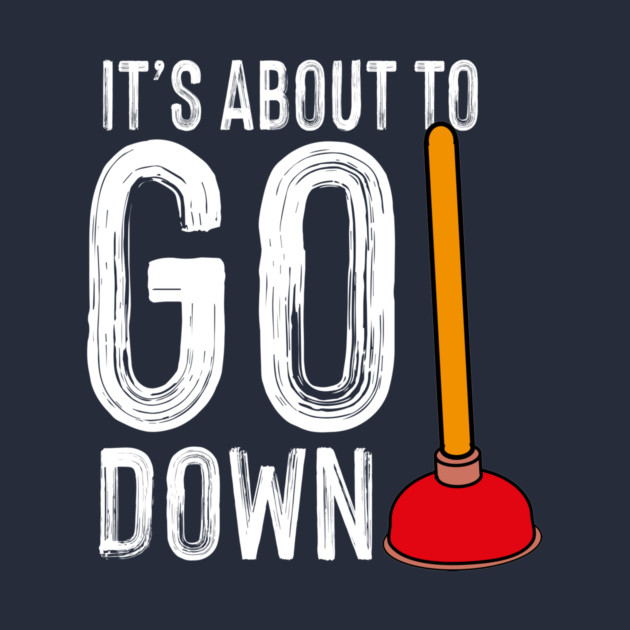 It's About To Go Down Plumber Funny Gift by The WYLD Tribe