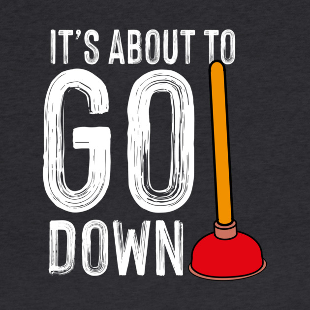 It's About To Go Down Plumber Funny Gift by The WYLD Tribe
