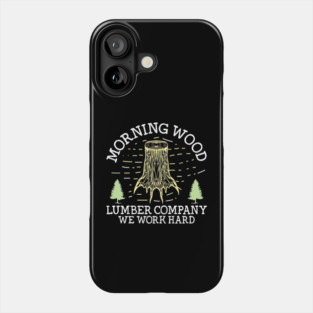 Funny Morning Wood Lumber Gift Phone Case