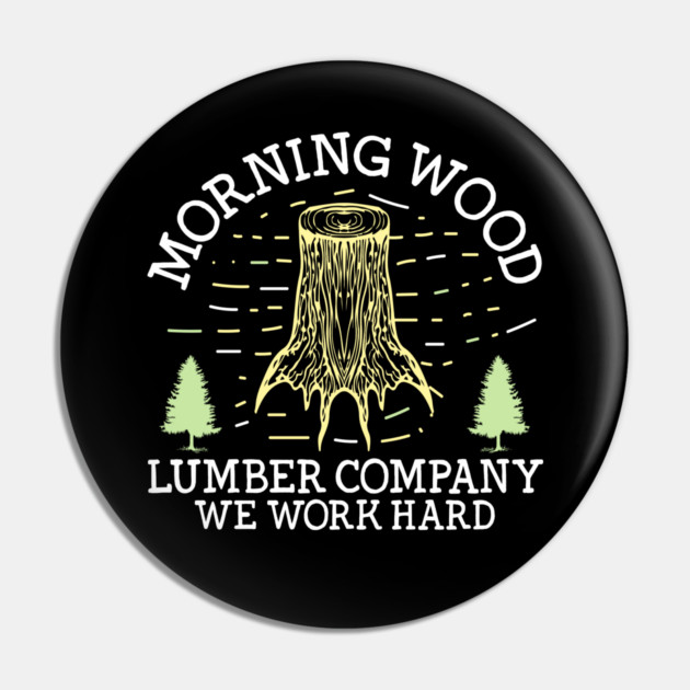 Funny Morning Wood Lumber Gift Pin by The WYLD Tribe