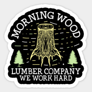 Funny Morning Wood Lumber Gift Sticker