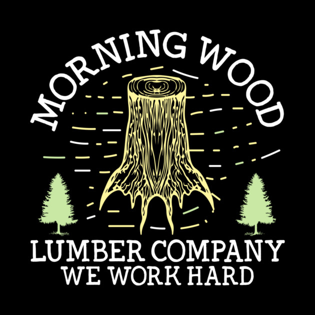 Funny Morning Wood Lumber Gift by The WYLD Tribe