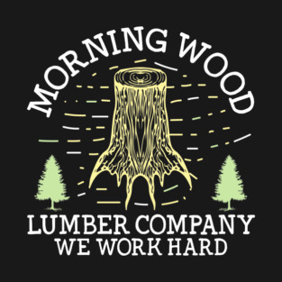Funny Morning Wood Lumber Gift T-Shirt