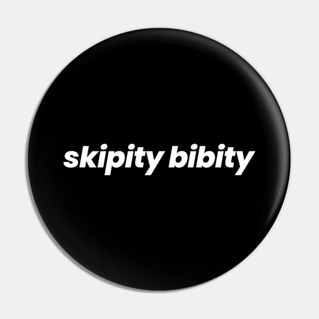 SKIPITY BIBITY Pin by allisawr
