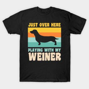 Just Over Here Playing With My Weiner Dog Dachshund Dad T-Shirt