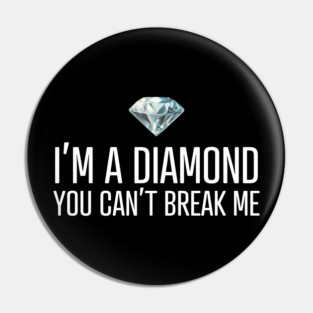 I'm a diamond you can't break me Pin