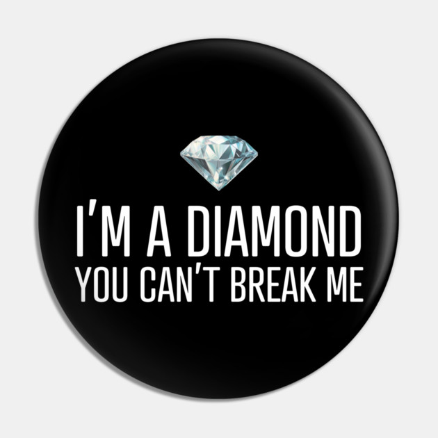 I'm a diamond you can't break me Pin by UrbanLifeApparel