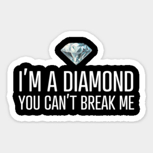 I'm a diamond you can't break me Magnet