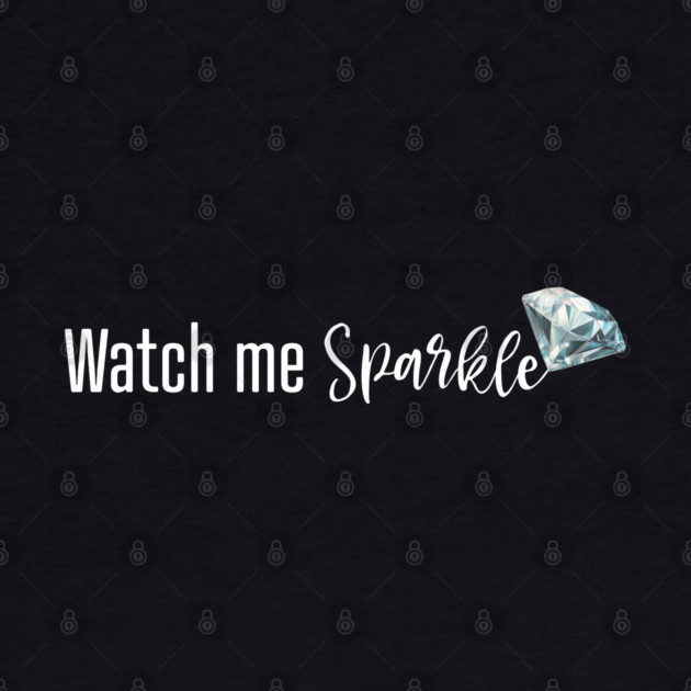 Watch Me Sparkle by UrbanLifeApparel