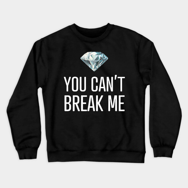 You Can't Break Me Crewneck Sweatshirt by UrbanLifeApparel
