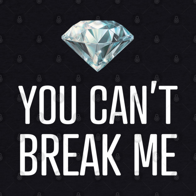You Can't Break Me by UrbanLifeApparel