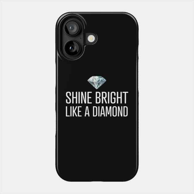 Shine Bright Like A Diamond Phone Case by UrbanLifeApparel