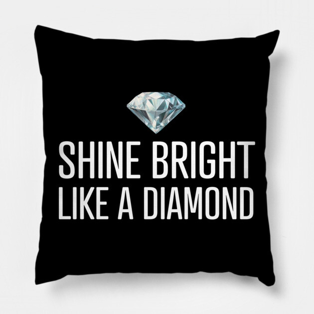 Shine Bright Like A Diamond Pillow by UrbanLifeApparel