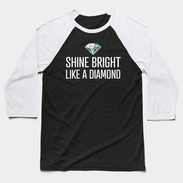Shine Bright Like A Diamond Baseball T-Shirt by UrbanLifeApparel