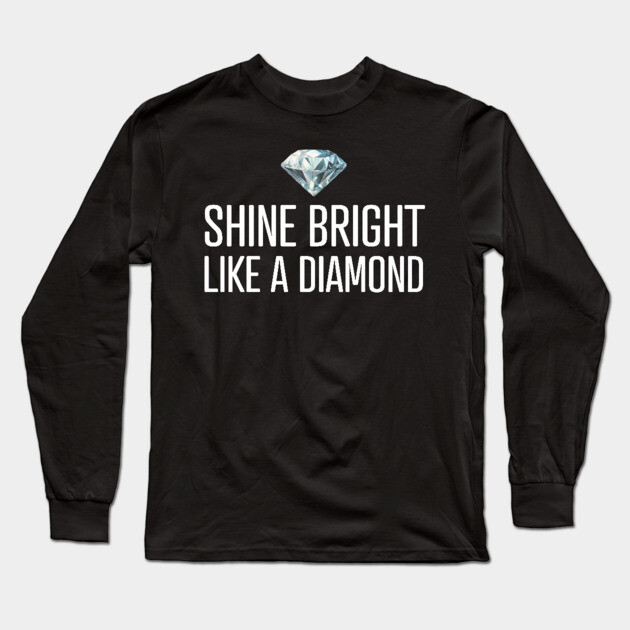 Shine Bright Like A Diamond Long Sleeve T-Shirt by UrbanLifeApparel