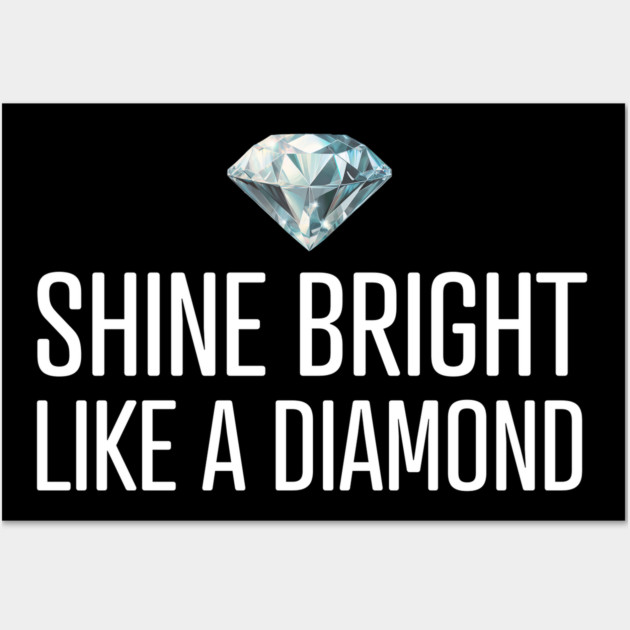 Shine Bright Like A Diamond Wall Art by UrbanLifeApparel
