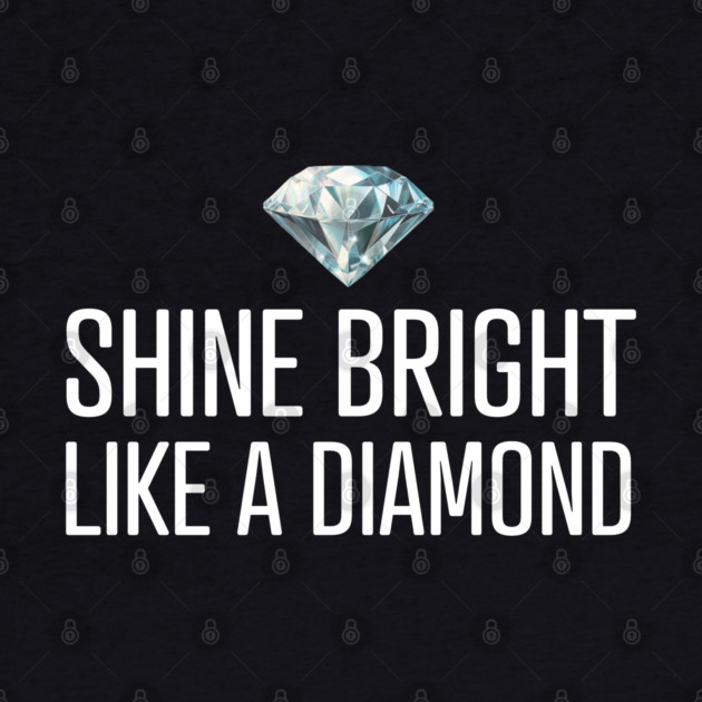 Shine Bright Like A Diamond by UrbanLifeApparel