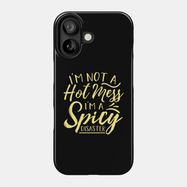 Im Not A Hot Mess Im A Spicy Disaster Phone Case by The WYLD Tribe