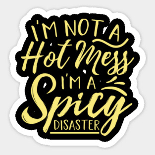 Im Not A Hot Mess Im A Spicy Disaster Magnet