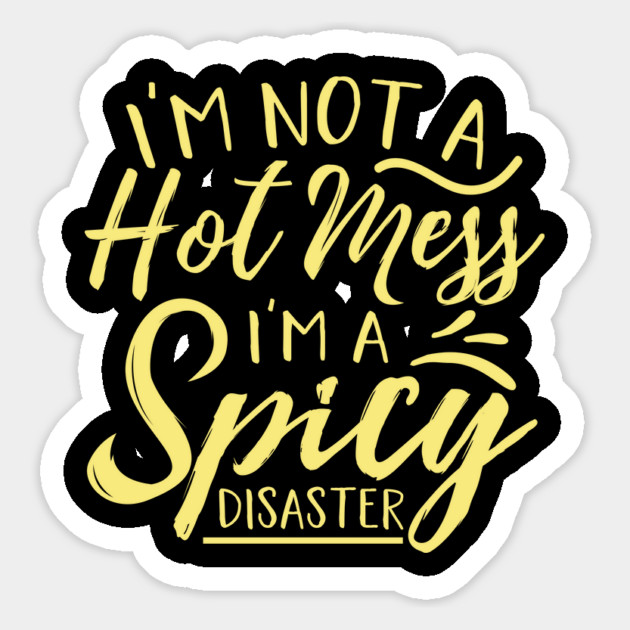 Im Not A Hot Mess Im A Spicy Disaster Magnet by The WYLD Tribe