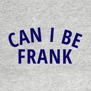 Can I Be Frank Tshirt T-Shirt