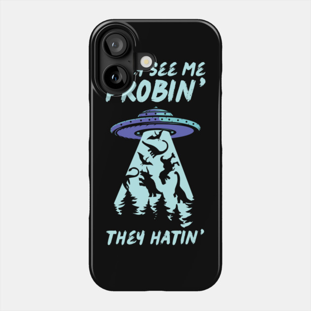 They See Me Probin They Hatin UFO Abduction Phone Case by The WYLD Tribe