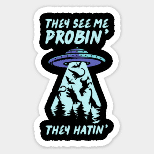 They See Me Probin They Hatin UFO Abduction Magnet
