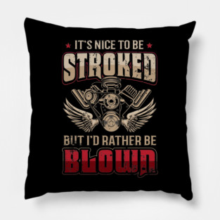 It's Nice To Be Stroked But I'd Rather Be Blown Funny Drag Racing Pillow