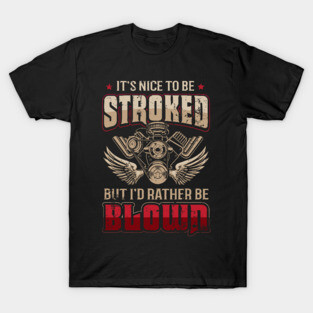 It's Nice To Be Stroked But I'd Rather Be Blown Funny Drag Racing T-Shirt