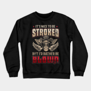 It's Nice To Be Stroked But I'd Rather Be Blown Funny Drag Racing Crewneck Sweatshirt