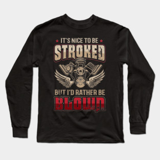 It's Nice To Be Stroked But I'd Rather Be Blown Funny Drag Racing Long Sleeve T-Shirt