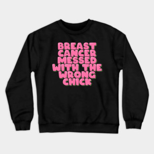 Breast Cancer Messed With the Wrong Chick Crewneck Sweatshirt