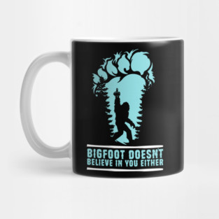 Bigfoot Doesn't Believe in You Either Sasquatch Gift Mug