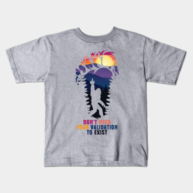 Don't Need Your Validation Bigfoot Sasquatch Kids T-Shirt by The WYLD Tribe
