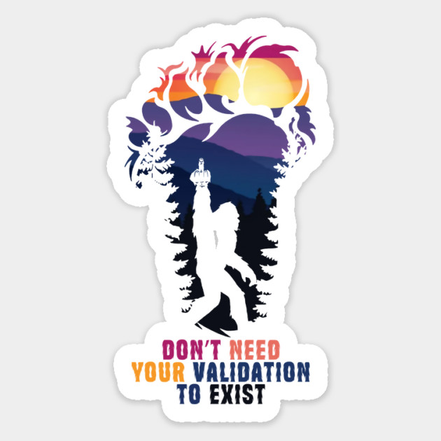 Don't Need Your Validation Bigfoot Sasquatch Magnet by The WYLD Tribe