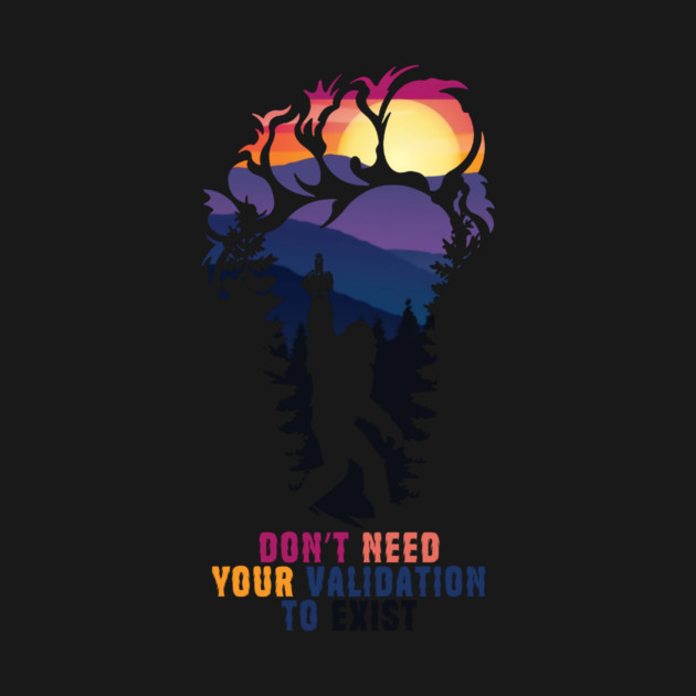 Don't Need Your Validation Bigfoot Sasquatch by The WYLD Tribe
