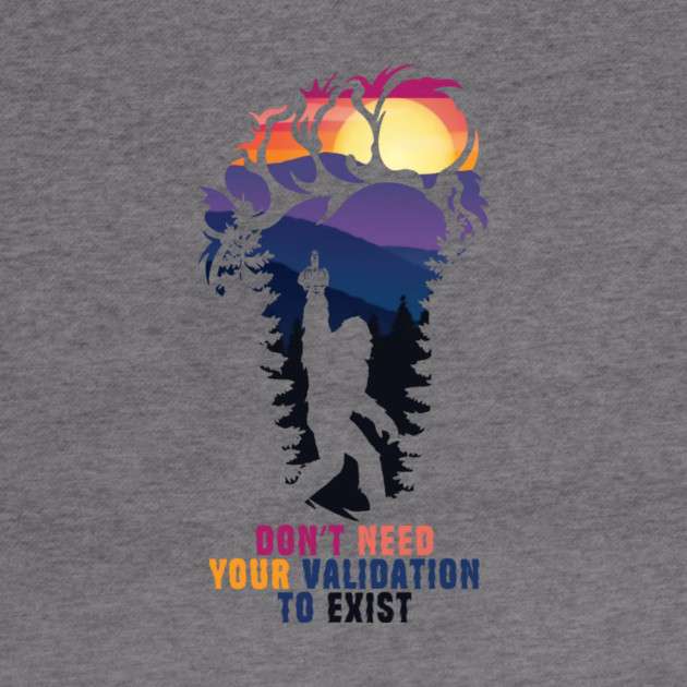 Don't Need Your Validation Bigfoot Sasquatch by The WYLD Tribe