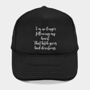 Heart gives bad directions - Sarcastic quote Hat