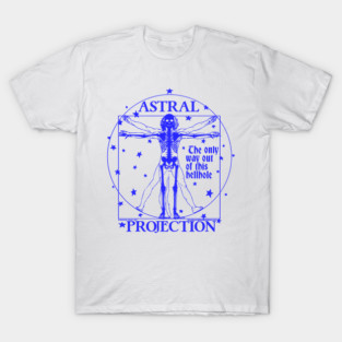 ASTRAL PROJECTION (the only way out of this hellhole) T-Shirt