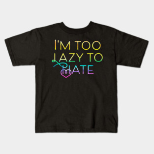 I'm too lazy to hate Kids T-Shirt