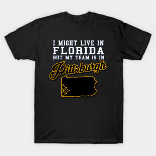 I might live in Florida, but my team is in Pittsburgh T-Shirt